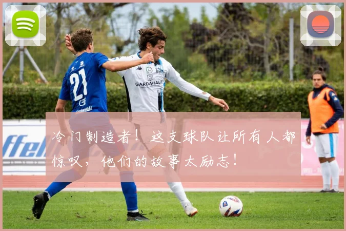 冷门制造者！这支球队让所有人都惊叹，他们的故事太励志！