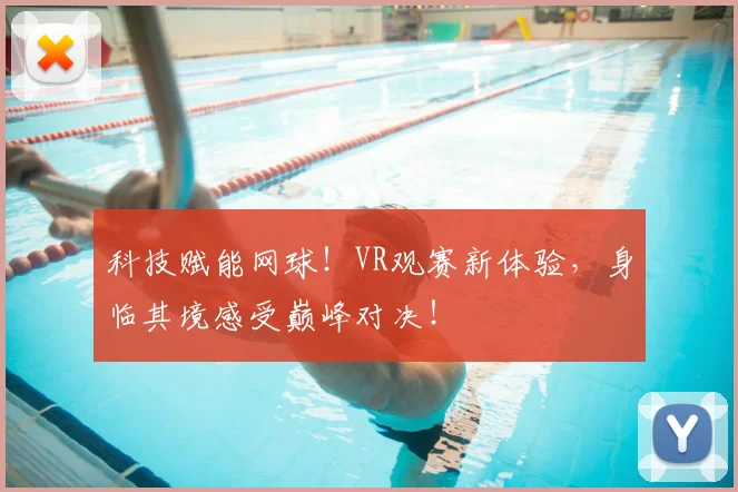 科技赋能网球！VR观赛新体验，身临其境感受巅峰对决！