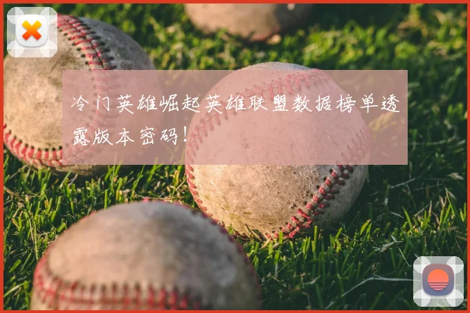 冷门英雄崛起英雄联盟数据榜单透露版本密码!